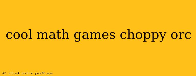 cool math games choppy orc