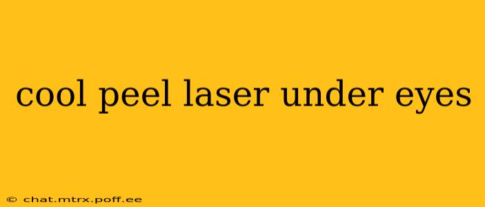 cool peel laser under eyes