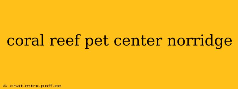 coral reef pet center norridge