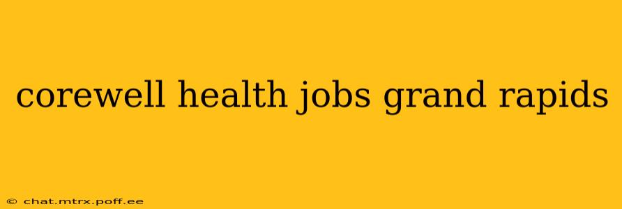 corewell health jobs grand rapids