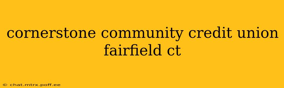 cornerstone community credit union fairfield ct