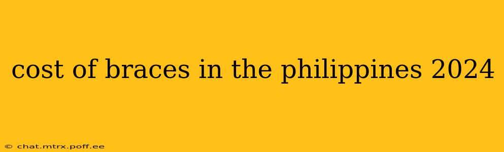 cost of braces in the philippines 2024