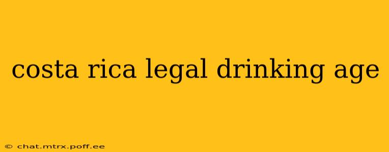 costa rica legal drinking age