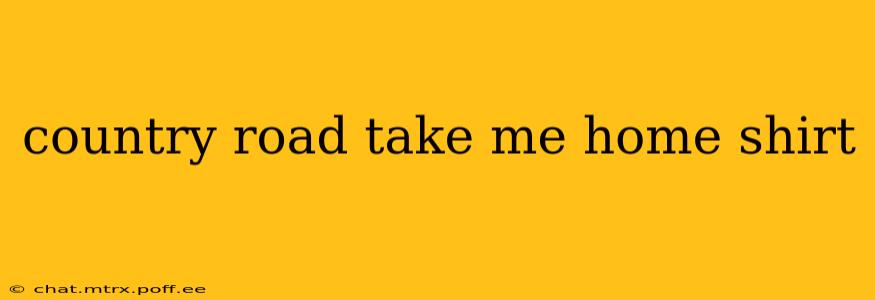 country road take me home shirt