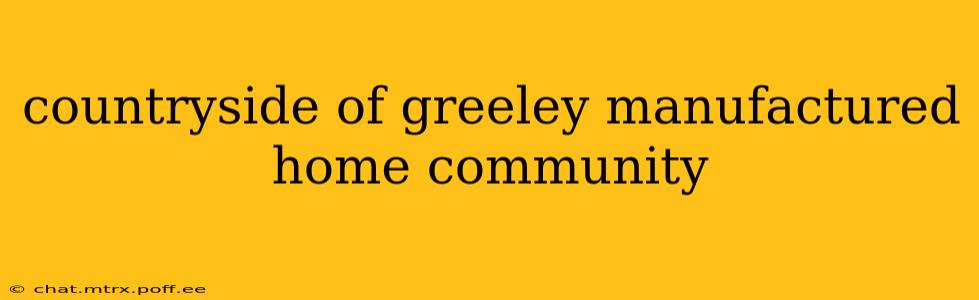 countryside of greeley manufactured home community
