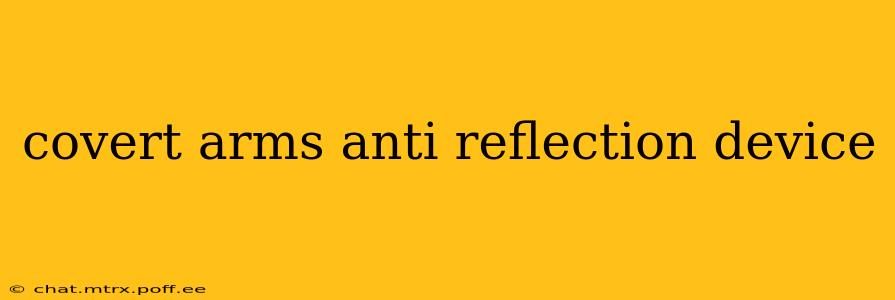 covert arms anti reflection device