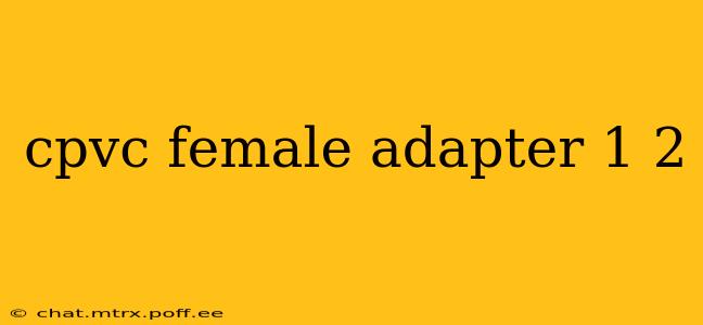cpvc female adapter 1 2