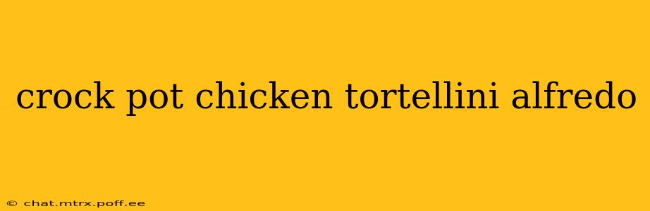 crock pot chicken tortellini alfredo