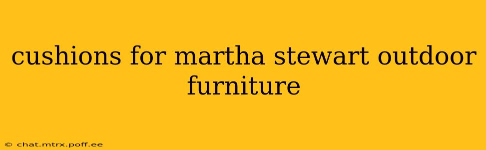 cushions for martha stewart outdoor furniture