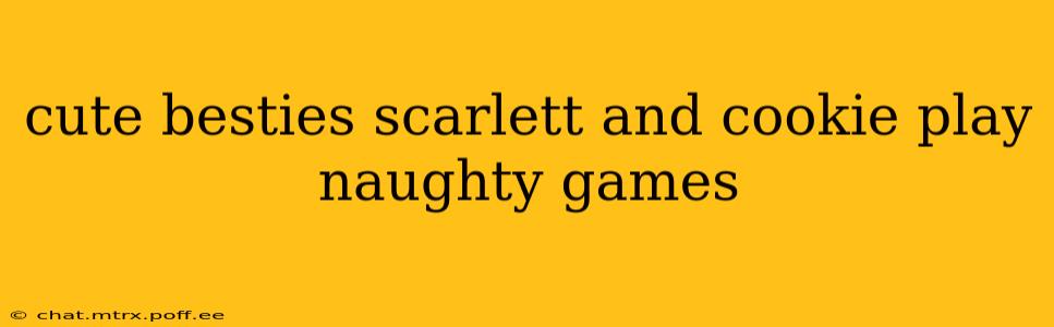 cute besties scarlett and cookie play naughty games cute besties scarlett and cookie play naughty games