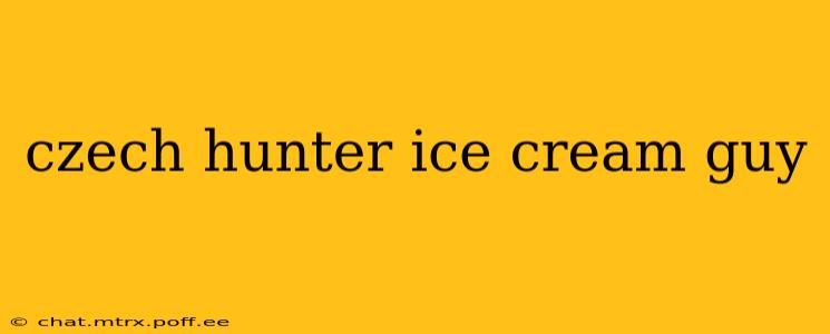 czech hunter ice cream guy