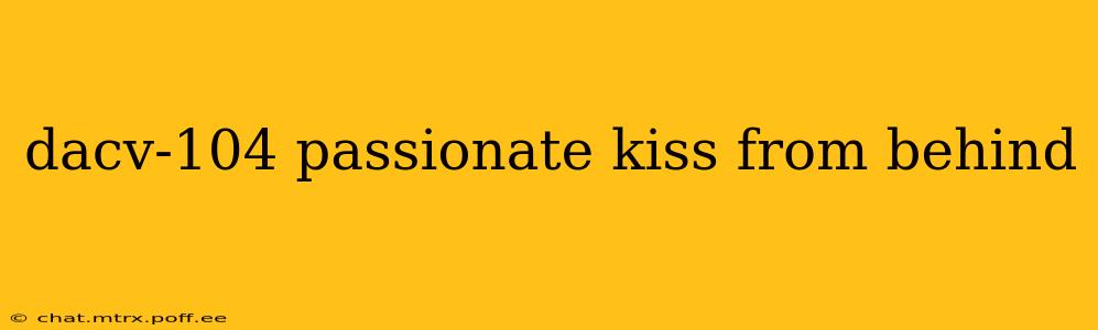 dacv-104 passionate kiss from behind