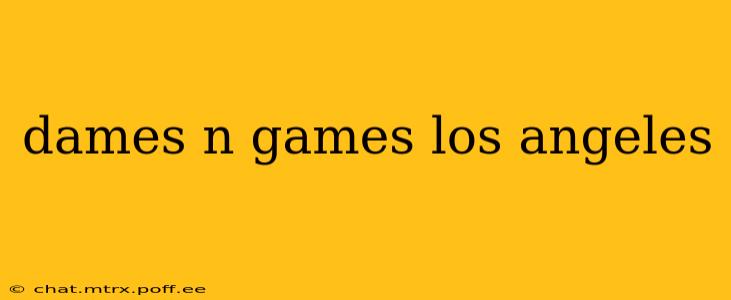 dames n games los angeles