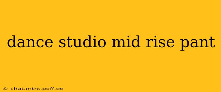 dance studio mid rise pant
