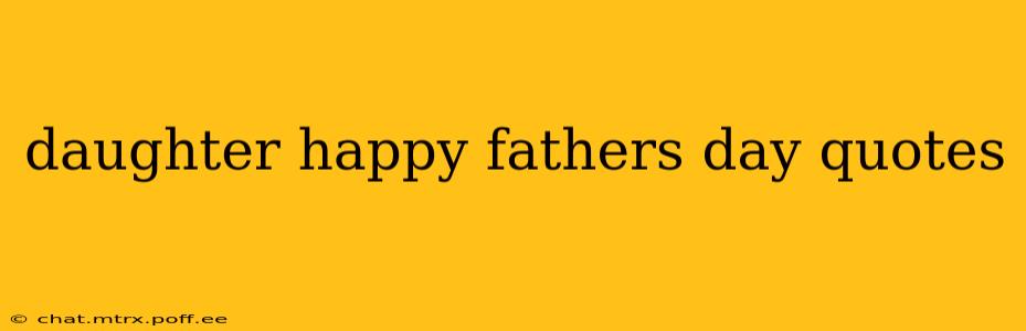 daughter happy fathers day quotes