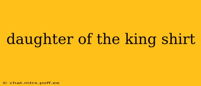 daughter of the king shirt