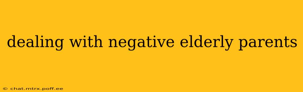 dealing with negative elderly parents