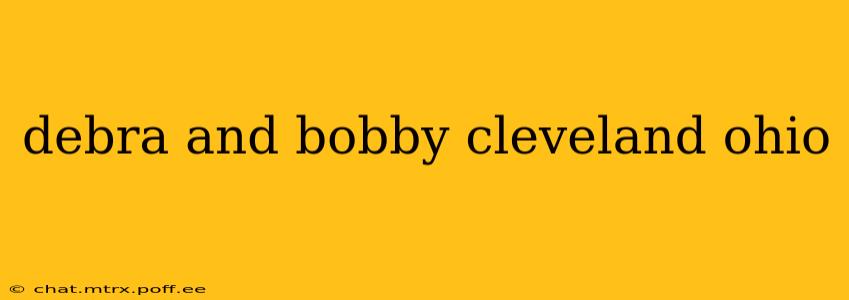 debra and bobby cleveland ohio