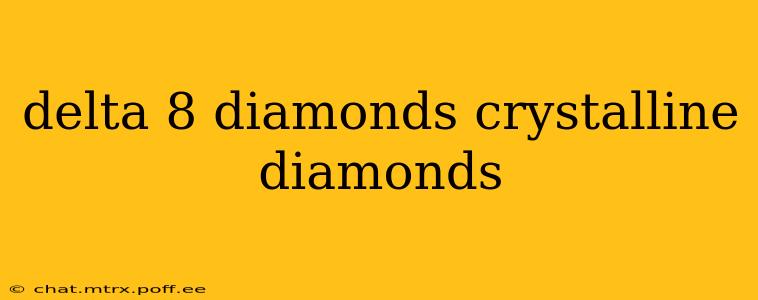 delta 8 diamonds crystalline diamonds