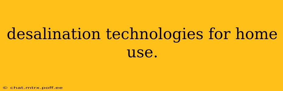 desalination technologies for home use.