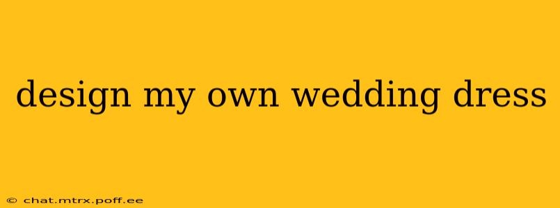 design my own wedding dress