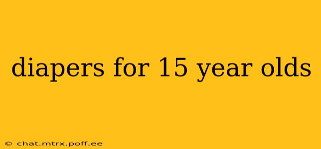 diapers for 15 year olds