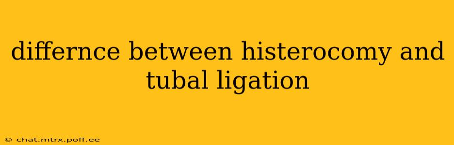 differnce between histerocomy and tubal ligation