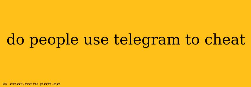 do people use telegram to cheat