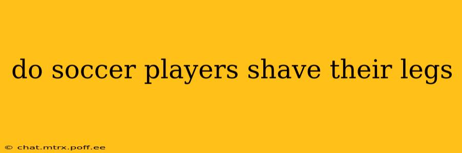 do soccer players shave their legs