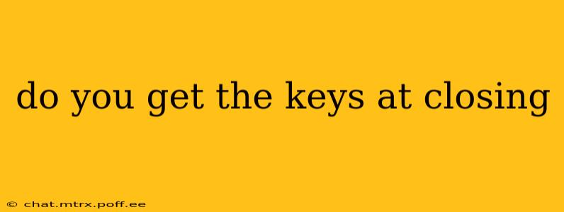 do you get the keys at closing