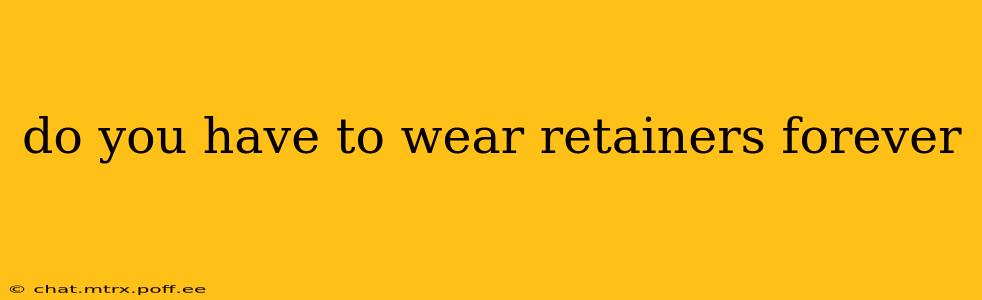 do you have to wear retainers forever