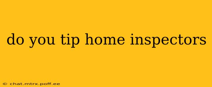 do you tip home inspectors