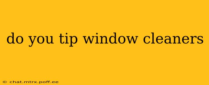 do you tip window cleaners