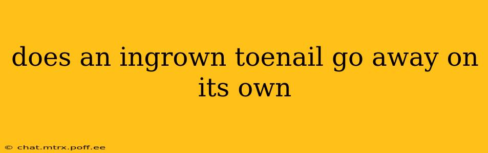 does an ingrown toenail go away on its own