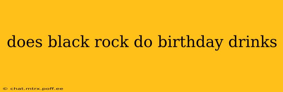 does black rock do birthday drinks
