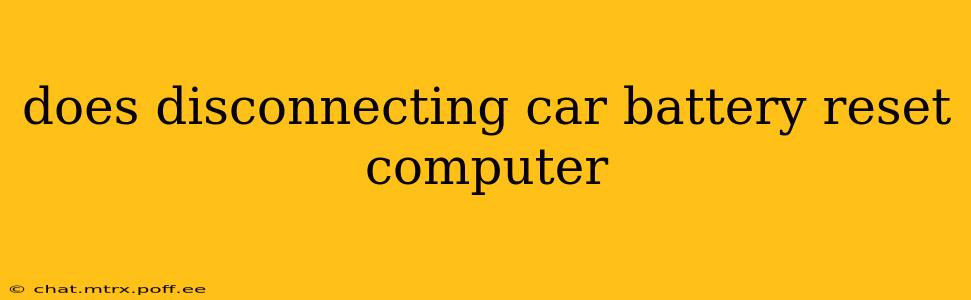 does disconnecting car battery reset computer