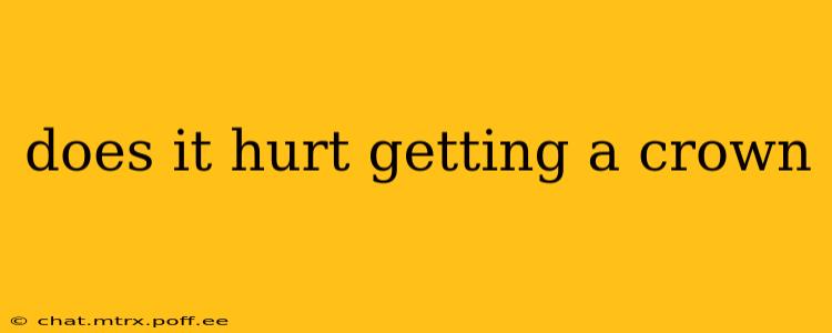 does it hurt getting a crown