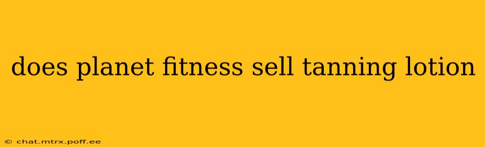 does planet fitness sell tanning lotion