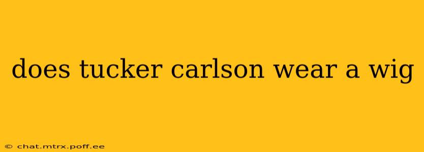 does tucker carlson wear a wig