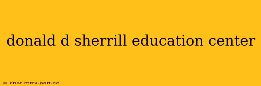 donald d sherrill education center