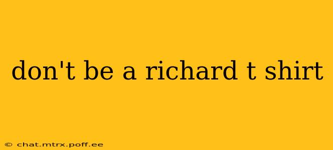 don't be a richard t shirt