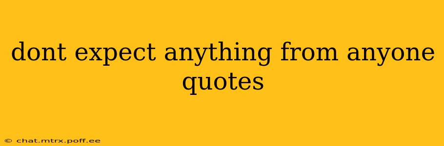 dont expect anything from anyone quotes