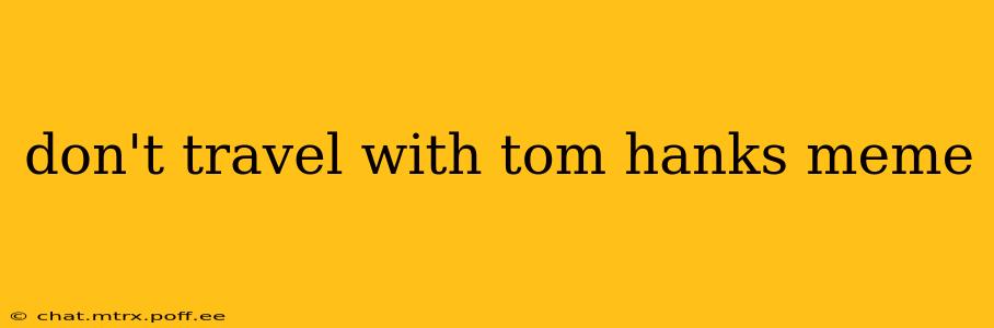 don't travel with tom hanks meme