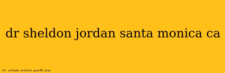dr sheldon jordan santa monica ca