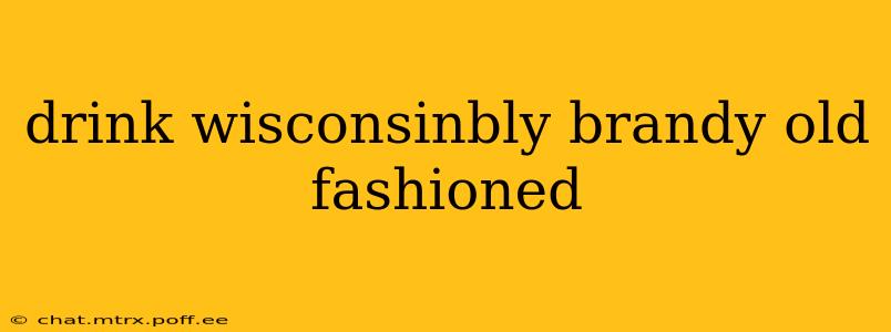 drink wisconsinbly brandy old fashioned