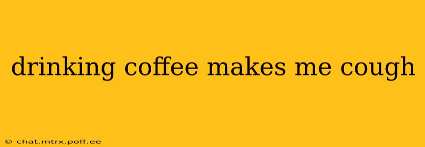 drinking coffee makes me cough