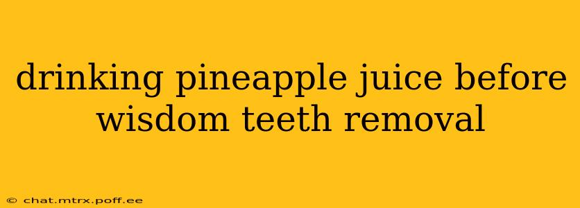 drinking pineapple juice before wisdom teeth removal