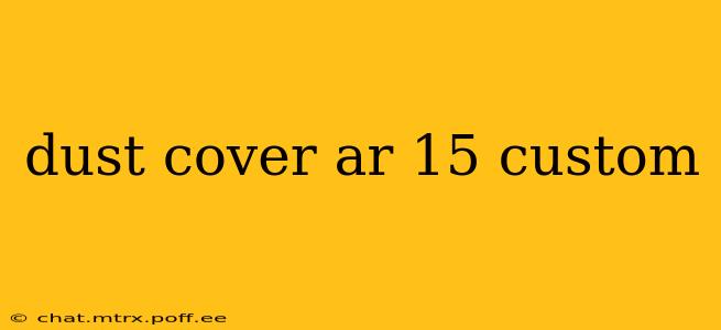dust cover ar 15 custom