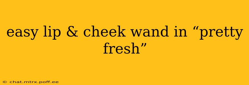 easy lip & cheek wand in “pretty fresh”