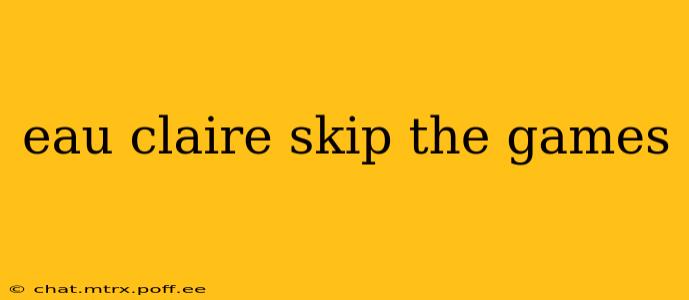 eau claire skip the games